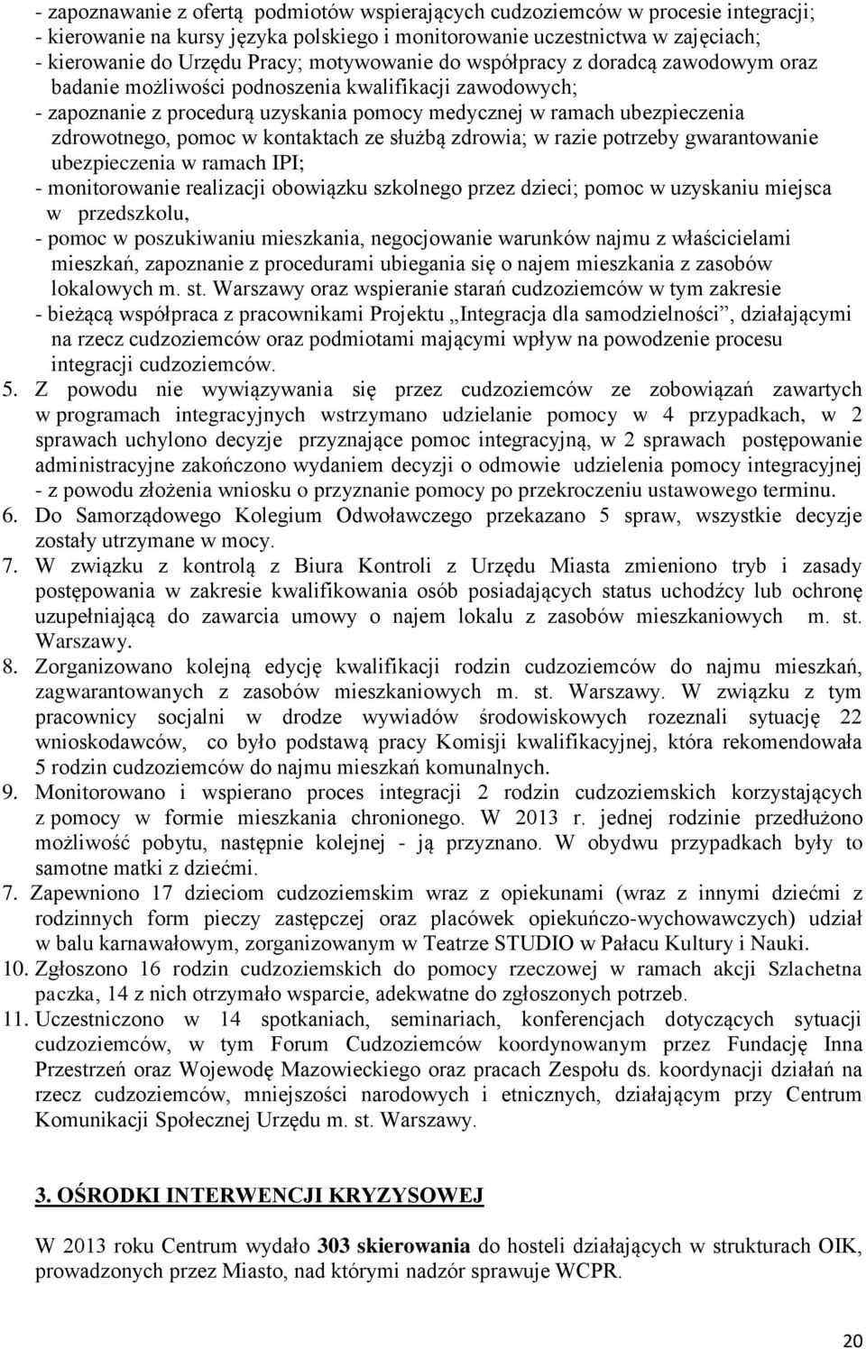 pomoc w kontaktach ze służbą zdrowia; w razie potrzeby gwarantowanie ubezpieczenia w ramach IPI; - monitorowanie realizacji obowiązku szkolnego przez dzieci; pomoc w uzyskaniu miejsca w przedszkolu,