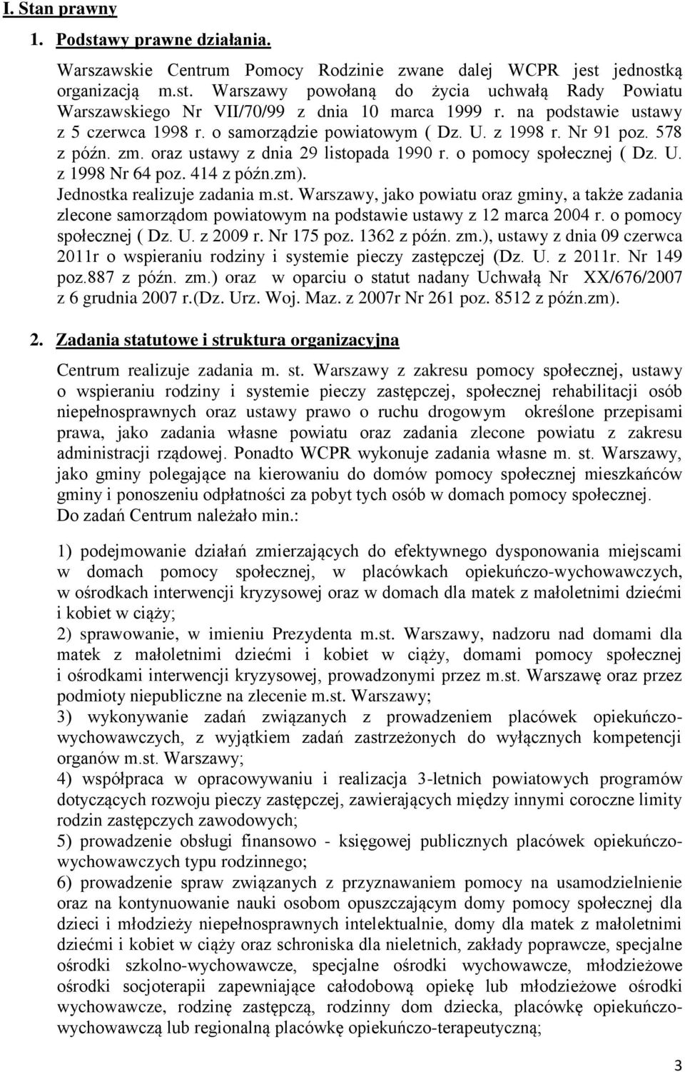 414 z późn.zm). Jednostka realizuje zadania m.st. Warszawy, jako powiatu oraz gminy, a także zadania zlecone samorządom powiatowym na podstawie ustawy z 12 marca 2004 r. o pomocy społecznej ( Dz. U.
