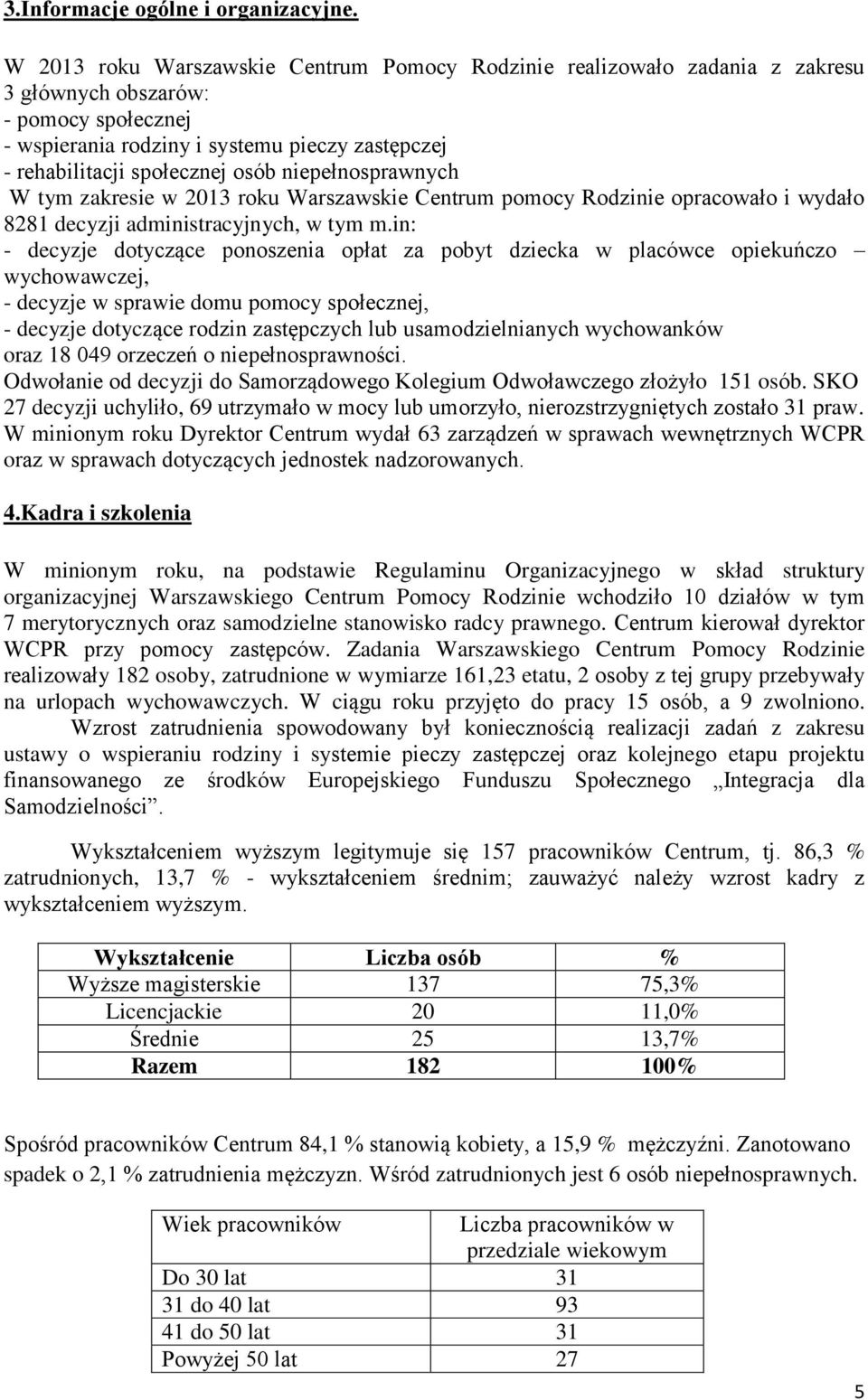 niepełnosprawnych W tym zakresie w 2013 roku Warszawskie Centrum pomocy Rodzinie opracowało i wydało 8281 decyzji administracyjnych, w tym m.