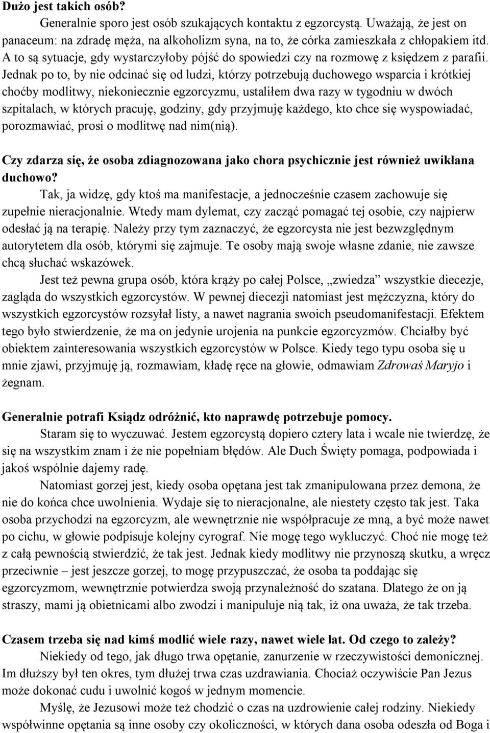 Jednak po to, by nie odcinać się od ludzi, którzy potrzebują duchowego wsparcia i krótkiej choćby modlitwy, niekoniecznie egzorcyzmu, ustaliłem dwa razy w tygodniu w dwóch szpitalach, w których