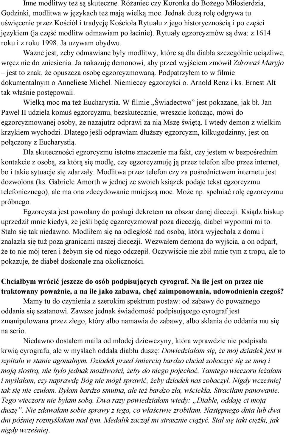 Rytuały egzorcyzmów są dwa: z 1614 roku i z roku 1998. Ja używam obydwu. Ważne jest, żeby odmawiane były modlitwy, które są dla diabła szczególnie uciążliwe, wręcz nie do zniesienia.