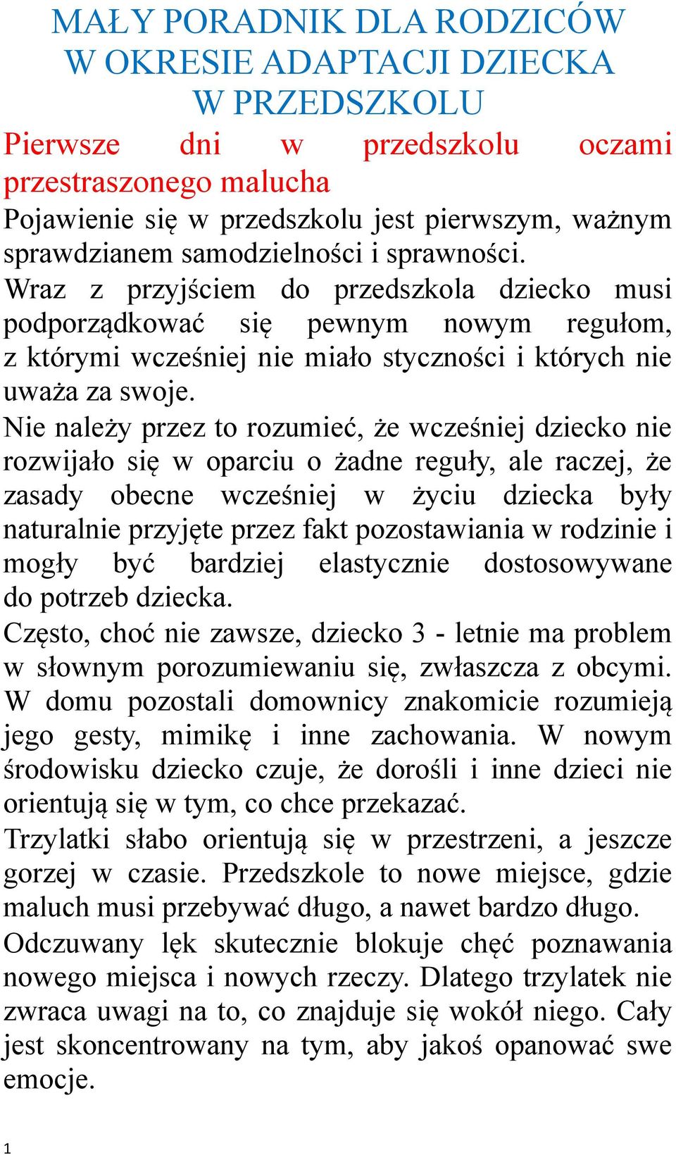 Nie należy przez to rozumieć, że wcześniej dziecko nie rozwijało się w oparciu o żadne reguły, ale raczej, że zasady obecne wcześniej w życiu dziecka były naturalnie przyjęte przez fakt pozostawiania