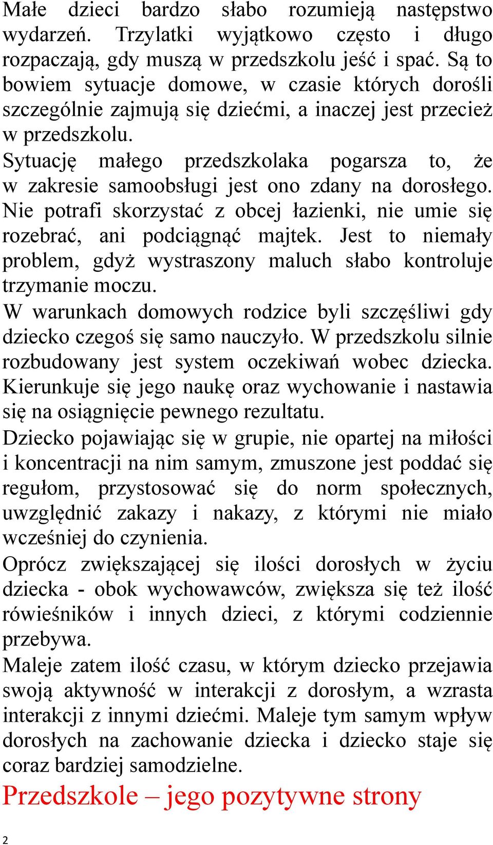 Sytuację małego przedszkolaka pogarsza to, że w zakresie samoobsługi jest ono zdany na dorosłego. Nie potrafi skorzystać z obcej łazienki, nie umie się rozebrać, ani podciągnąć majtek.