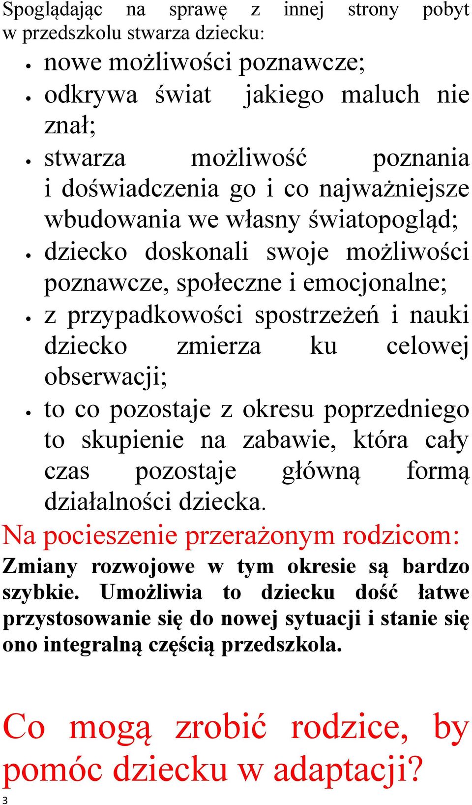 obserwacji; to co pozostaje z okresu poprzedniego to skupienie na zabawie, która cały czas pozostaje główną formą działalności dziecka.
