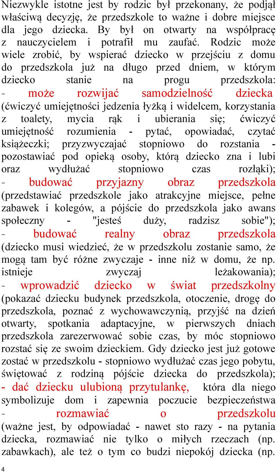 Rodzic może wiele zrobić, by wspierać dziecko w przejściu z domu do przedszkola już na długo przed dniem, w którym dziecko stanie na progu przedszkola: - może rozwijać samodzielność dziecka (ćwiczyć