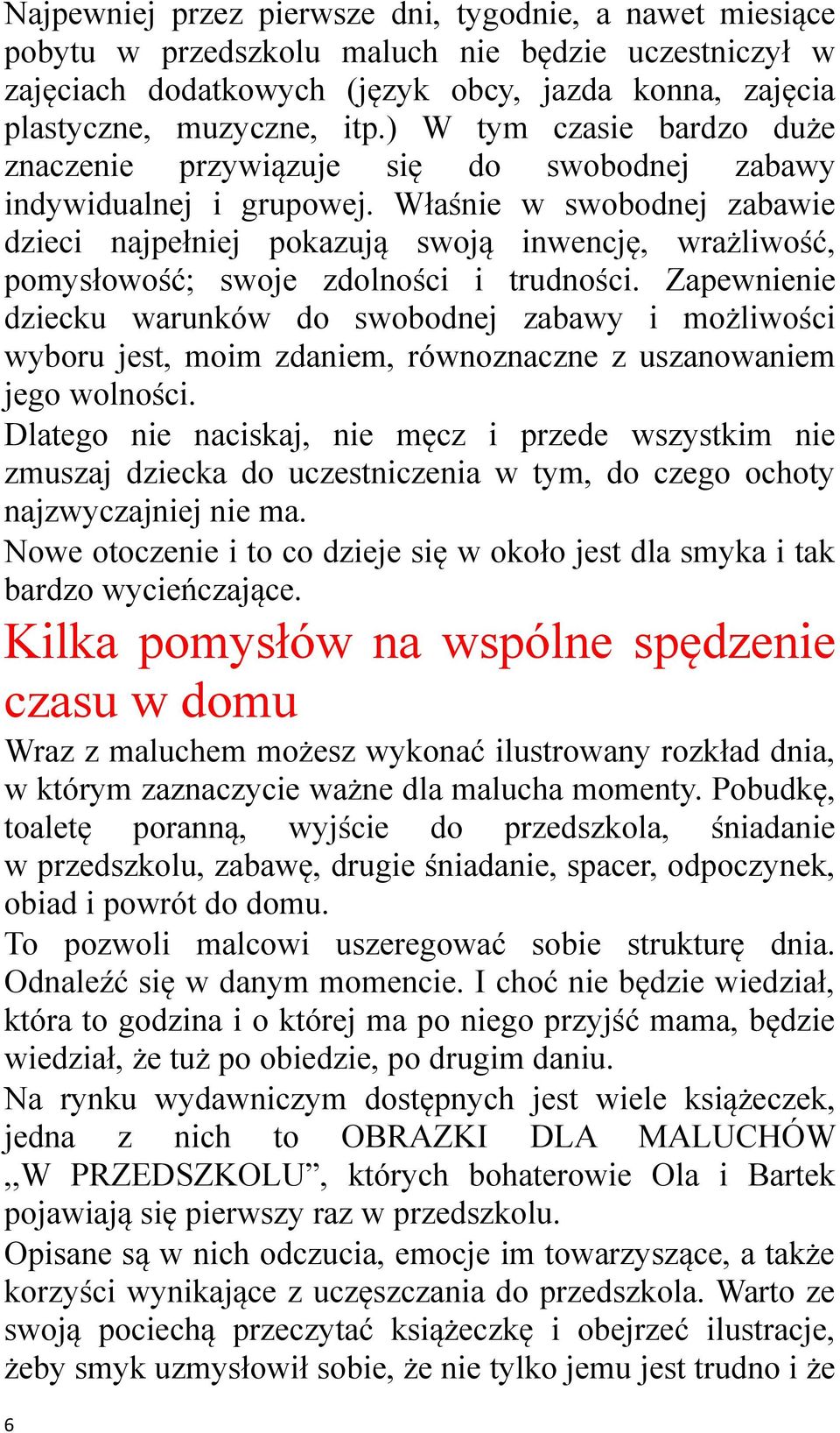 Właśnie w swobodnej zabawie dzieci najpełniej pokazują swoją inwencję, wrażliwość, pomysłowość; swoje zdolności i trudności.