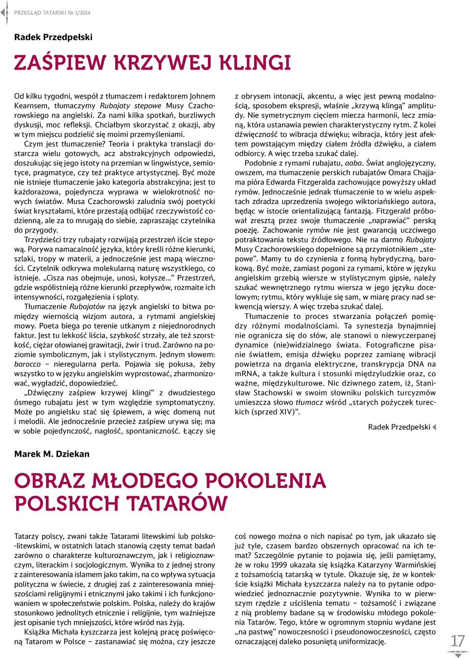 Teoria i praktyka translacji dostarcza wielu gotowych, acz abstrakcyjnych odpowiedzi, doszukując się jego istoty na przemian w lingwistyce, semiotyce, pragmatyce, czy też praktyce artystycznej.