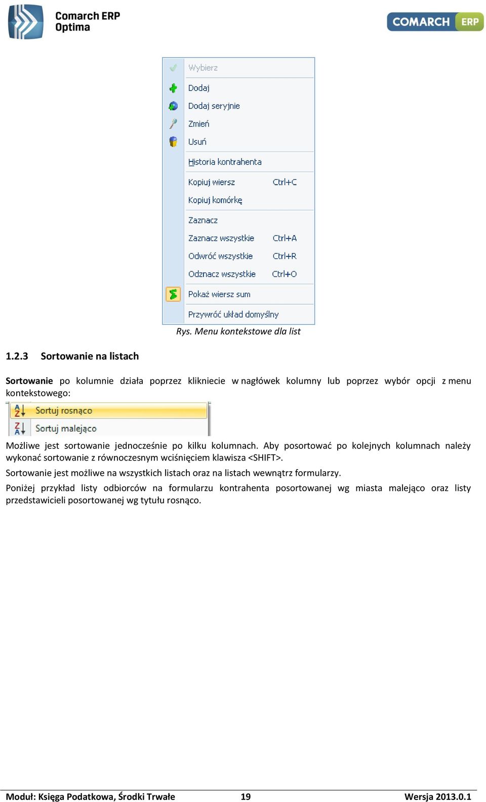 sortowanie jednocześnie po kilku kolumnach. Aby posortować po kolejnych kolumnach należy wykonać sortowanie z równoczesnym wciśnięciem klawisza <SHIFT>.