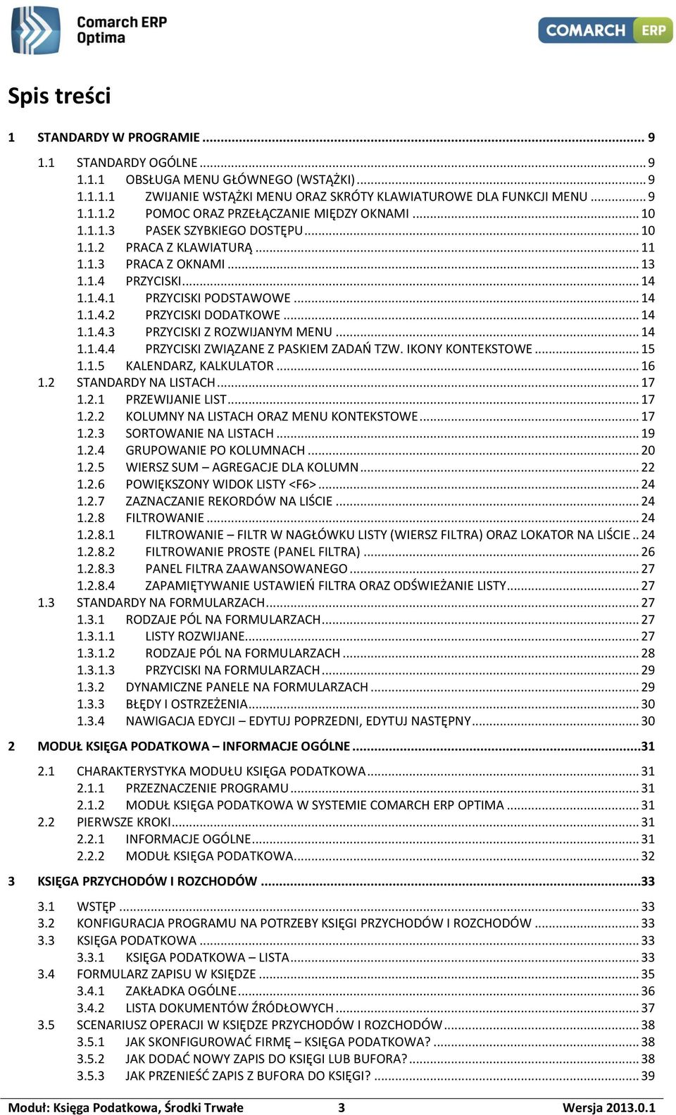 .. 14 1.1.4.4 PRZYCISKI ZWIĄZANE Z PASKIEM ZADAŃ TZW. IKONY KONTEKSTOWE... 15 1.1.5 KALENDARZ, KALKULATOR... 16 1.2 STANDARDY NA LISTACH... 17 1.2.1 PRZEWIJANIE LIST... 17 1.2.2 KOLUMNY NA LISTACH ORAZ MENU KONTEKSTOWE.