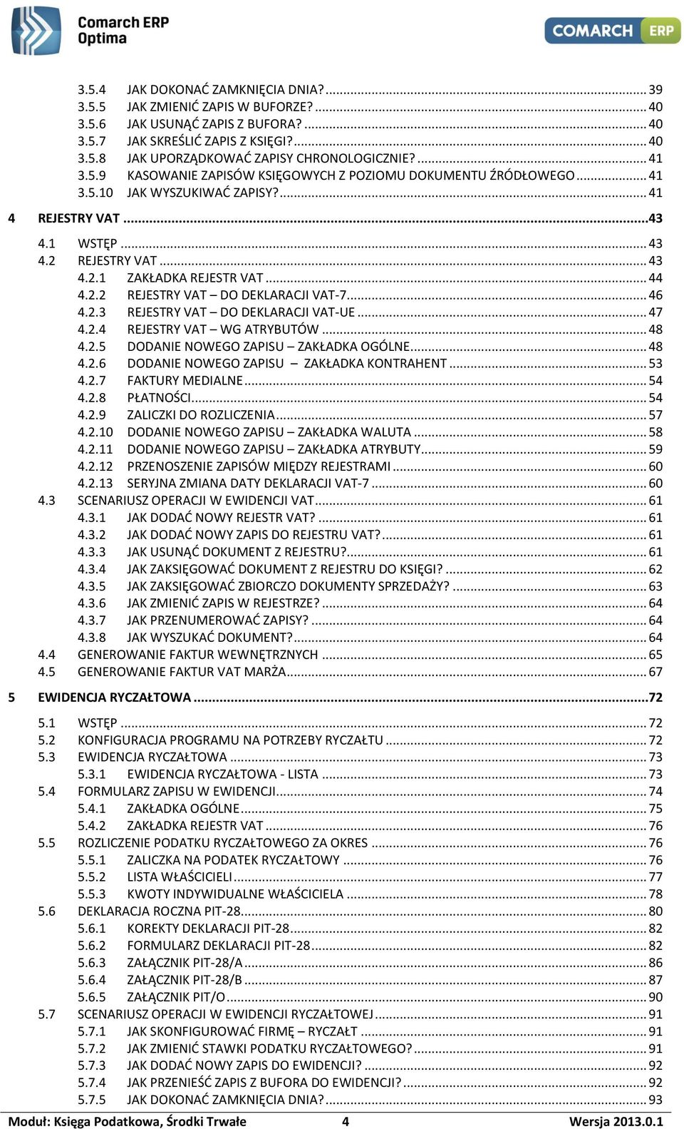 .. 44 4.2.2 REJESTRY VAT DO DEKLARACJI VAT-7... 46 4.2.3 REJESTRY VAT DO DEKLARACJI VAT-UE... 47 4.2.4 REJESTRY VAT WG ATRYBUTÓW... 48 4.2.5 DODANIE NOWEGO ZAPISU ZAKŁADKA OGÓLNE... 48 4.2.6 DODANIE NOWEGO ZAPISU ZAKŁADKA KONTRAHENT.