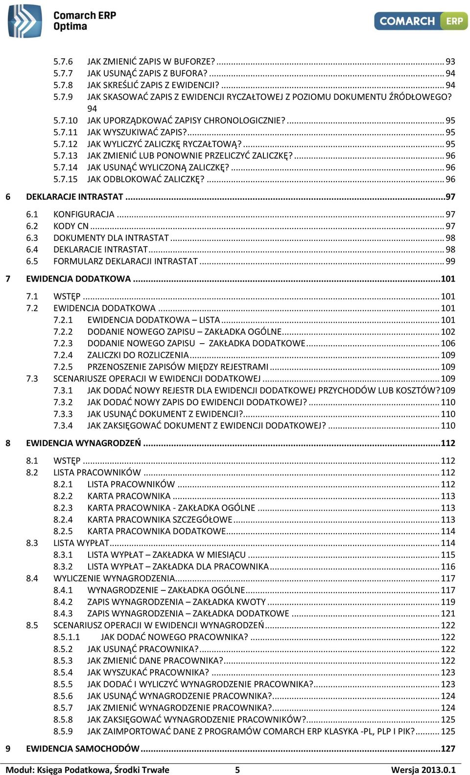 7.14 JAK USUNĄĆ WYLICZONĄ ZALICZKĘ?... 96 5.7.15 JAK ODBLOKOWAĆ ZALICZKĘ?... 96 6 DEKLARACJE INTRASTAT...97 6.1 KONFIGURACJA... 97 6.2 KODY CN... 97 6.3 DOKUMENTY DLA INTRASTAT... 98 6.