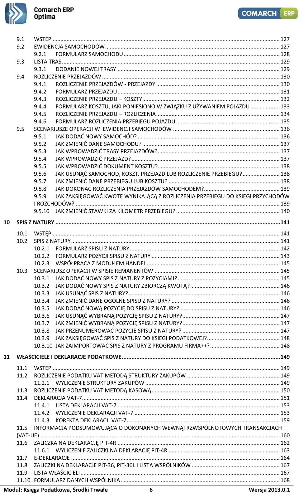 .. 134 9.4.6 FORMULARZ ROZLICZENIA PRZEBIEGU POJAZDU... 135 9.5 SCENARIUSZE OPERACJI W EWIDENCJI SAMOCHODÓW... 136 9.5.1 JAK DODAĆ NOWY SAMOCHÓD?... 136 9.5.2 JAK ZMIENIĆ DANE SAMOCHODU?... 137 9.5.3 JAK WPROWADZIĆ TRASY PRZEJAZDÓW?