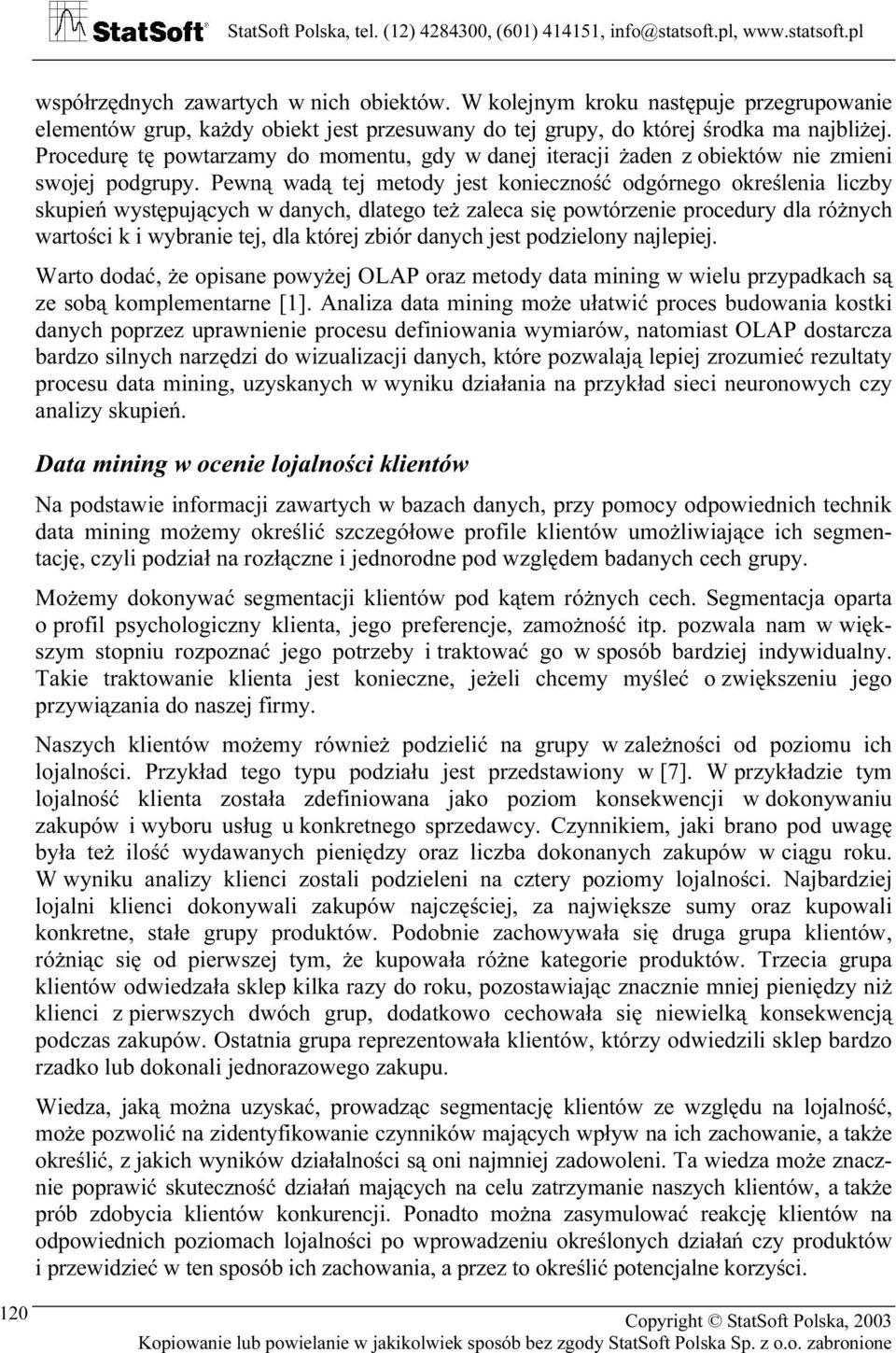 Pewną wadą tej metody jest konieczność odgórnego określenia liczby skupień występujących w danych, dlatego też zaleca się powtórzenie procedury dla różnych wartości k i wybranie tej, dla której zbiór