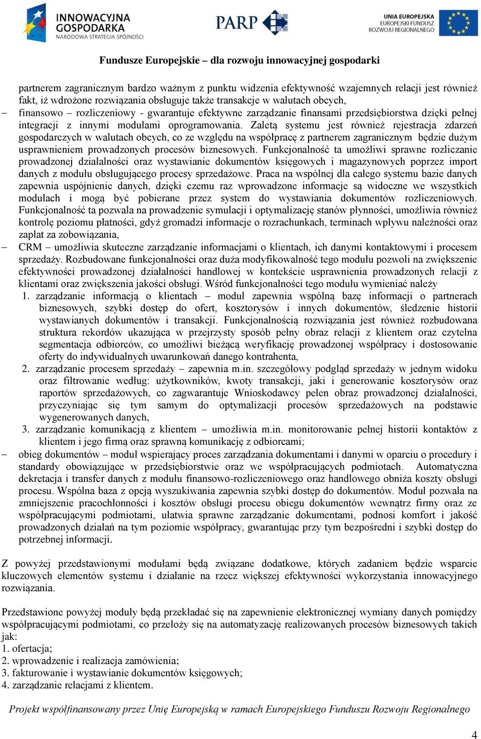 Zaletą systemu jest również rejestracja zdarzeń gospodarczych w walutach obcych, co ze względu na współpracę z partnerem zagranicznym będzie dużym usprawnieniem prowadzonych procesów biznesowych.