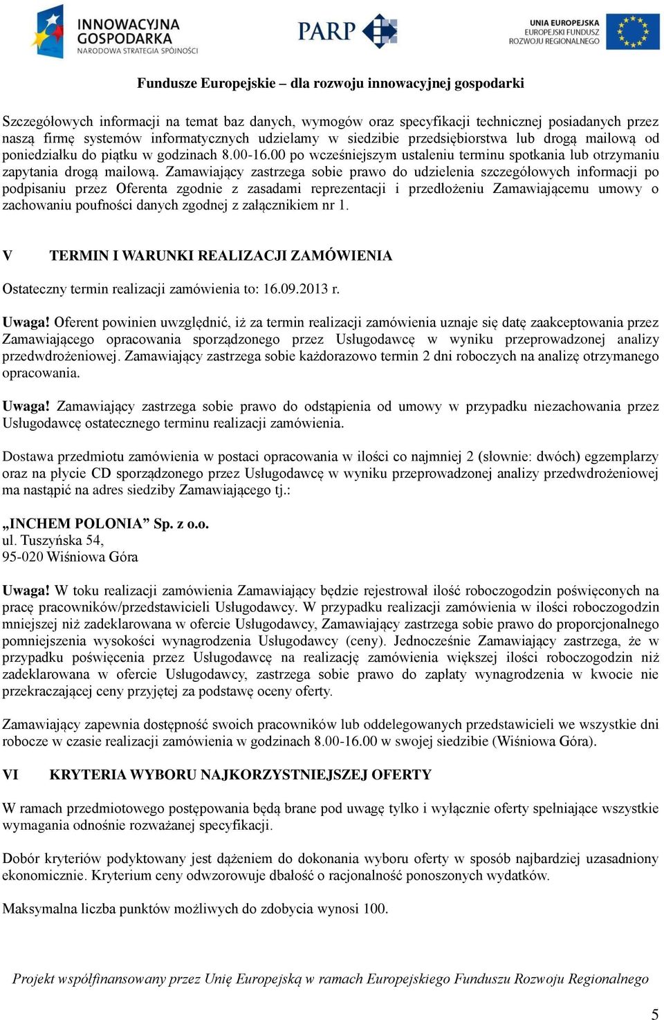 Zamawiający zastrzega sobie prawo do udzielenia szczegółowych informacji po podpisaniu przez Oferenta zgodnie z zasadami reprezentacji i przedłożeniu Zamawiającemu umowy o zachowaniu poufności danych