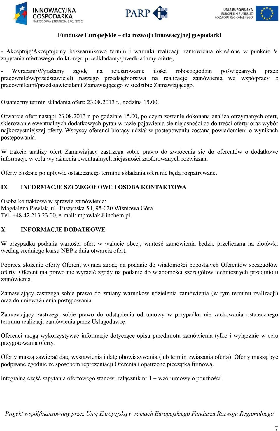 siedzibie Zamawiającego. Ostateczny termin składania ofert: 23.08.2013 r., godzina 15.00. Otwarcie ofert nastąpi 23.08.2013 r. po godzinie 15.