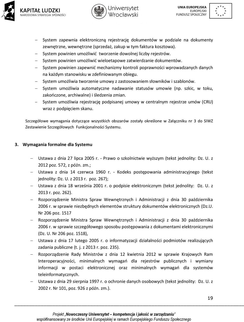 System powinien zapewnić mechanizmy kontroli poprawności wprowadzanych danych na każdym stanowisku w zdefiniowanym obiegu. System umożliwia tworzenie umowy z zastosowaniem słowników i szablonów.