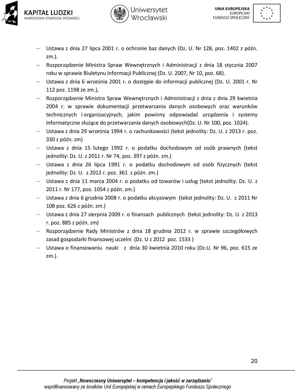 o dostępie do informacji publicznej (Dz. U. 2001 r. Nr 112 poz. 1198 ze zm.), Rozporządzenie Ministra Spraw Wewnętrznych i Administracji z dnia z dnia 29 kwietnia 2004 r.