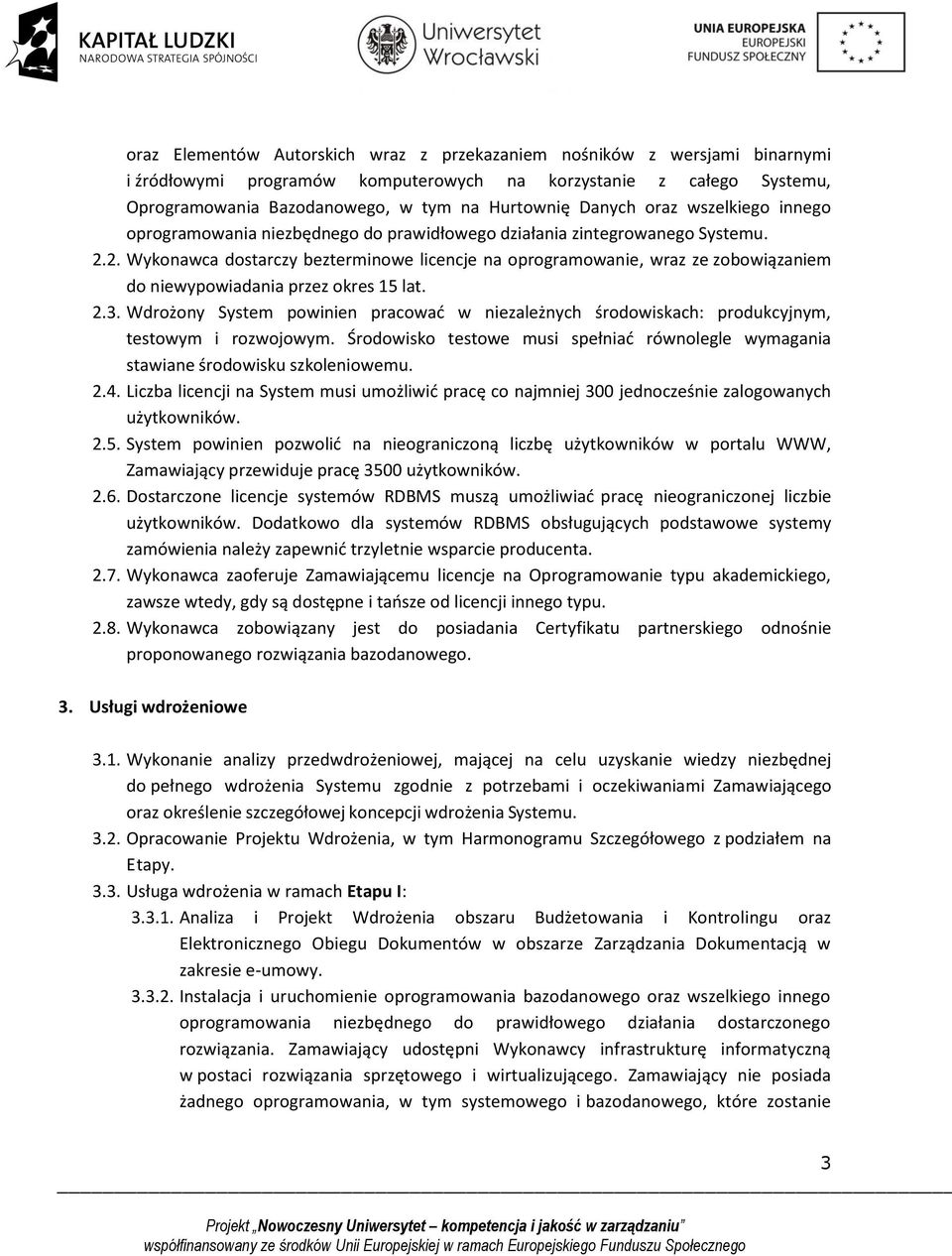 2. Wykonawca dostarczy bezterminowe licencje na oprogramowanie, wraz ze zobowiązaniem do niewypowiadania przez okres 15 lat. 2.3.