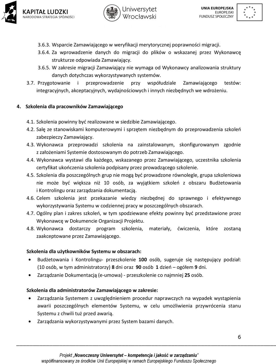 Przygotowanie i przeprowadzenie przy współudziale Zamawiającego testów: integracyjnych, akceptacyjnych, wydajnościowych i innych niezbędnych we wdrożeniu. 4. Szkolenia dla pracowników Zamawiającego 4.