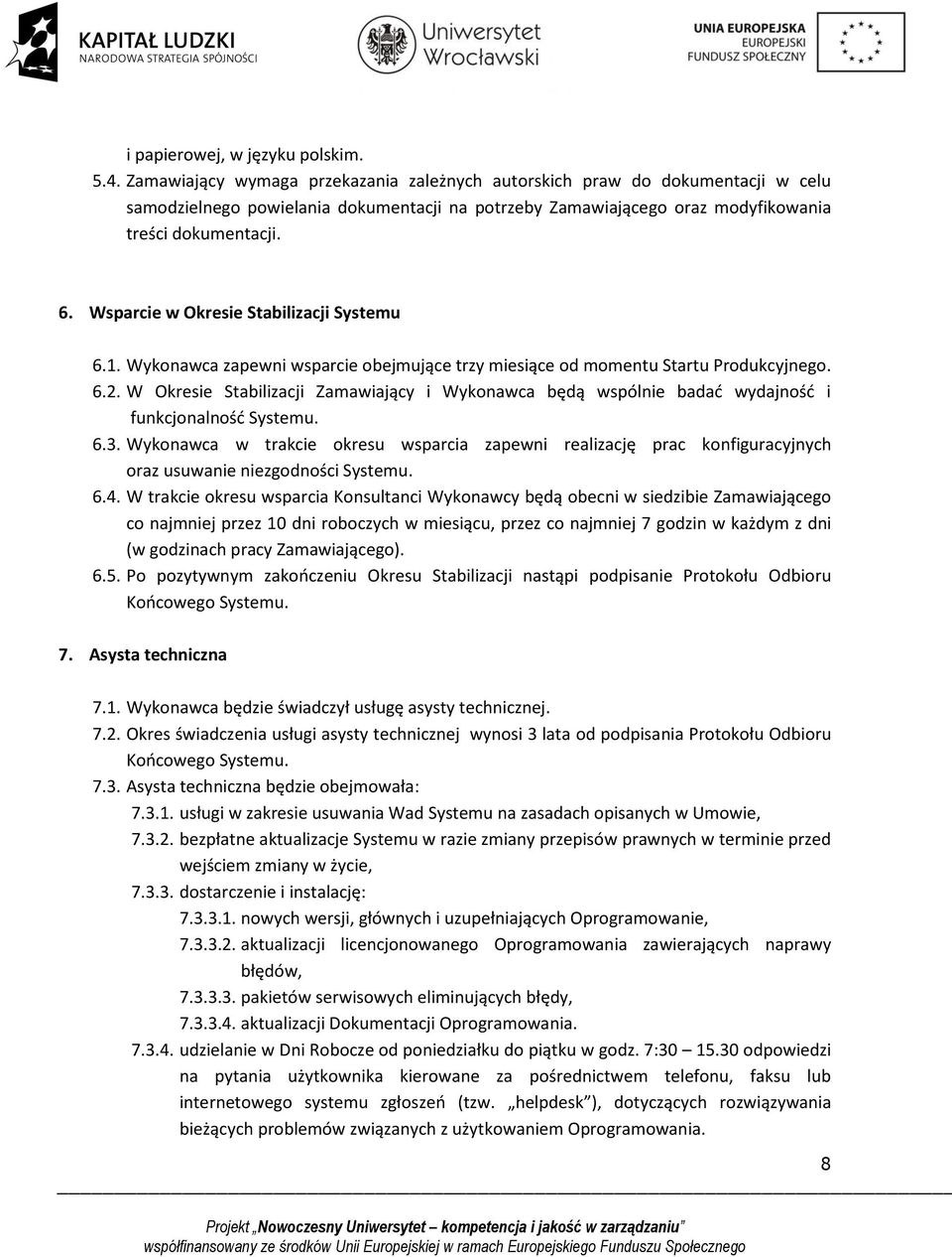 Wsparcie w Okresie Stabilizacji Systemu 6.1. Wykonawca zapewni wsparcie obejmujące trzy miesiące od momentu Startu Produkcyjnego. 6.2.