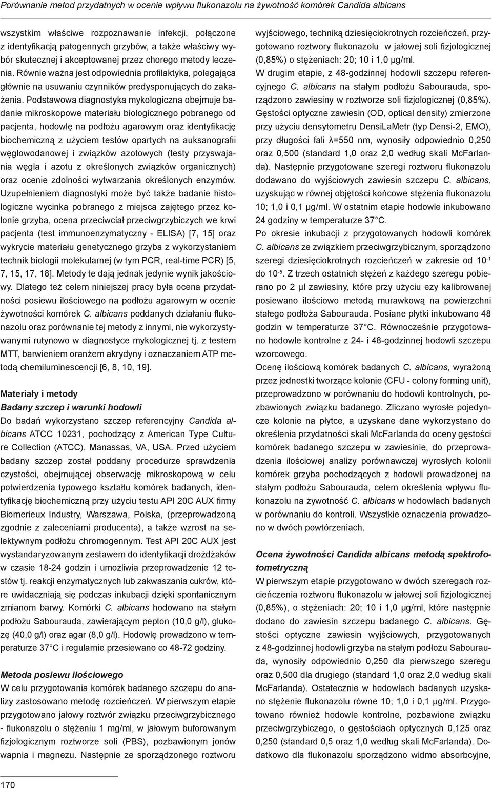 Podstawowa diagnostyka mykologiczna obejmuje badanie mikroskopowe materiału biologicznego pobranego od pacjenta, hodowlę na podłożu agarowym oraz identyfikację biochemiczną z użyciem testów opartych
