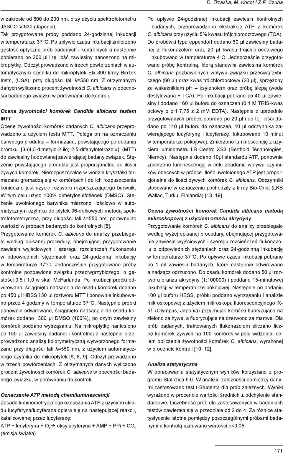 Odczyt prowadzono w trzech powtórzeniach w automatycznym czytniku do mikropłytek Elx 800 firmy BioTek Instr., (USA), przy długości fali λ=550 nm. Z otrzymanych danych wyliczono procent żywotności C.