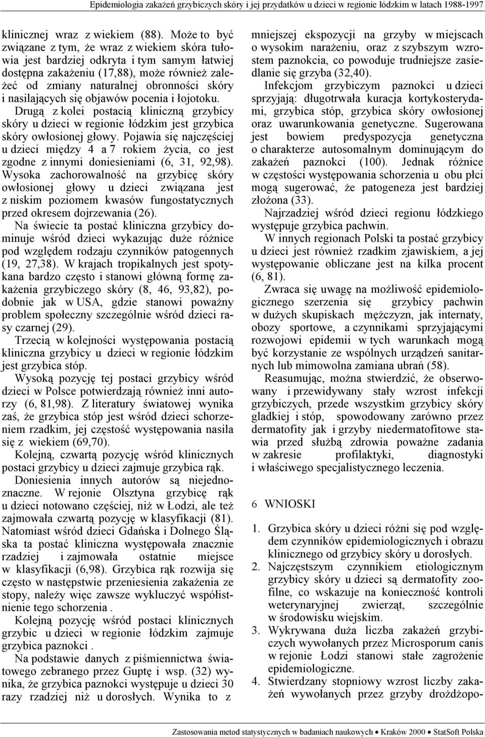nasilających się objawów pocenia i łojotoku. Drugą z kolei postacią kliniczną grzybicy skóry u dzieci w regionie łódzkim jest grzybica skóry owłosionej głowy.
