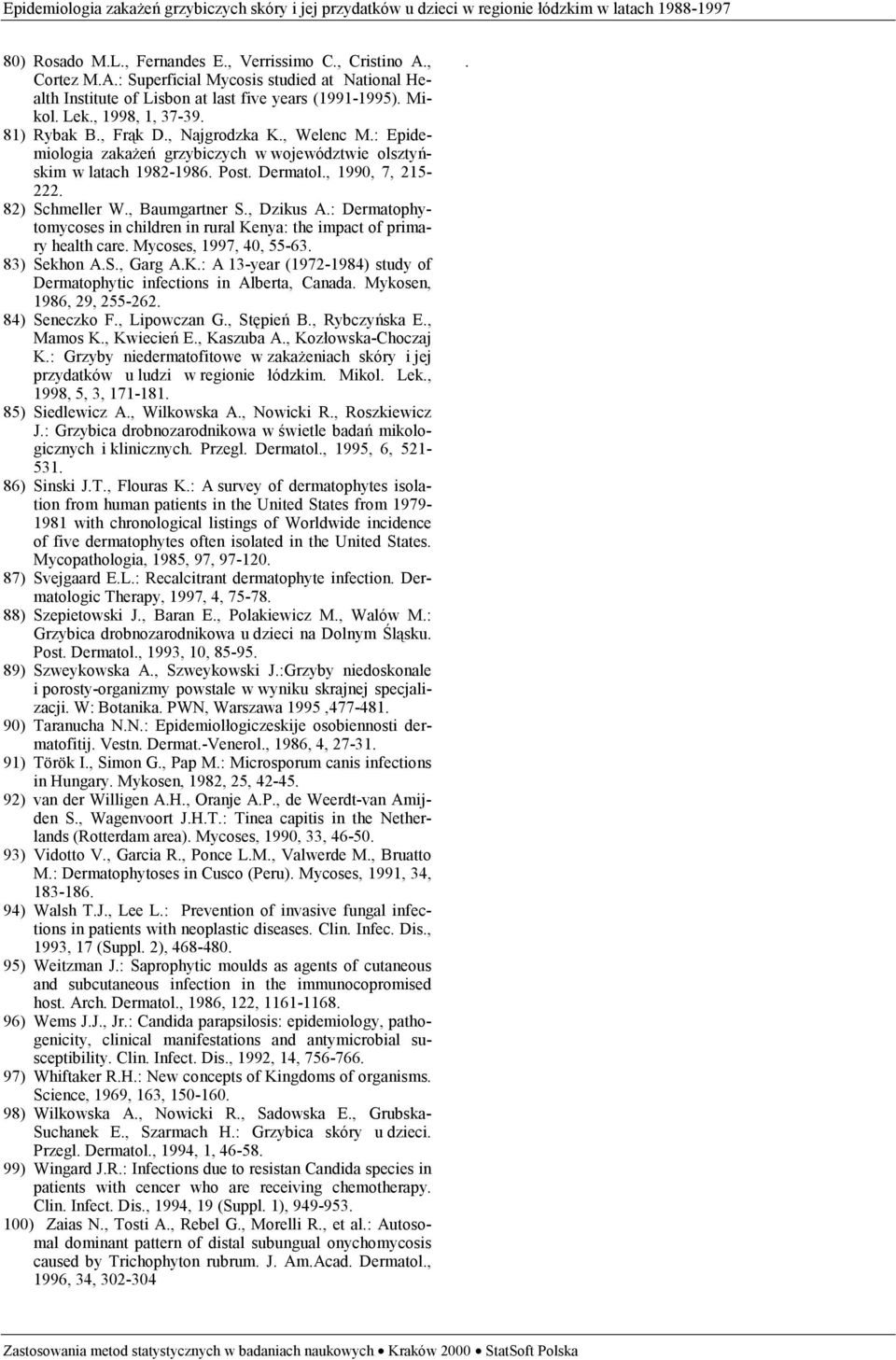 , Dzikus A.: Dermatophytomycoses in children in rural Kenya: the impact of primary health care. Mycoses, 1997, 40, 55-63. 83) Sekhon A.S., Garg A.K.: A 13-year (1972-1984) study of Dermatophytic infections in Alberta, Canada.