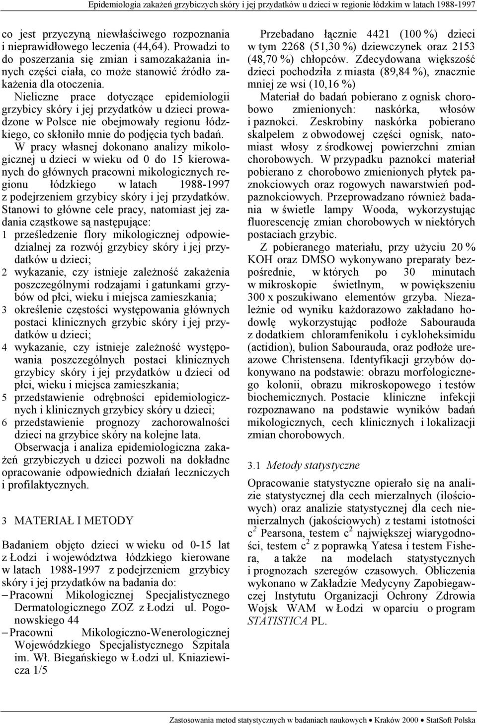 Nieliczne prace dotyczące epidemiologii grzybicy skóry i jej przydatków u dzieci prowadzone w Polsce nie obejmowały regionu łódzkiego, co skłoniło mnie do podjęcia tych badań.