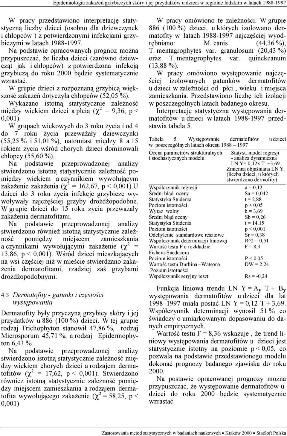 W grupie dzieci z rozpoznaną grzybicą większość zakażeń dotyczyła chłopców (52,05 %). Wykazano istotną statystycznie zależność między wiekiem dzieci a płcią (χ 2 = 9,36, p < 0,001).