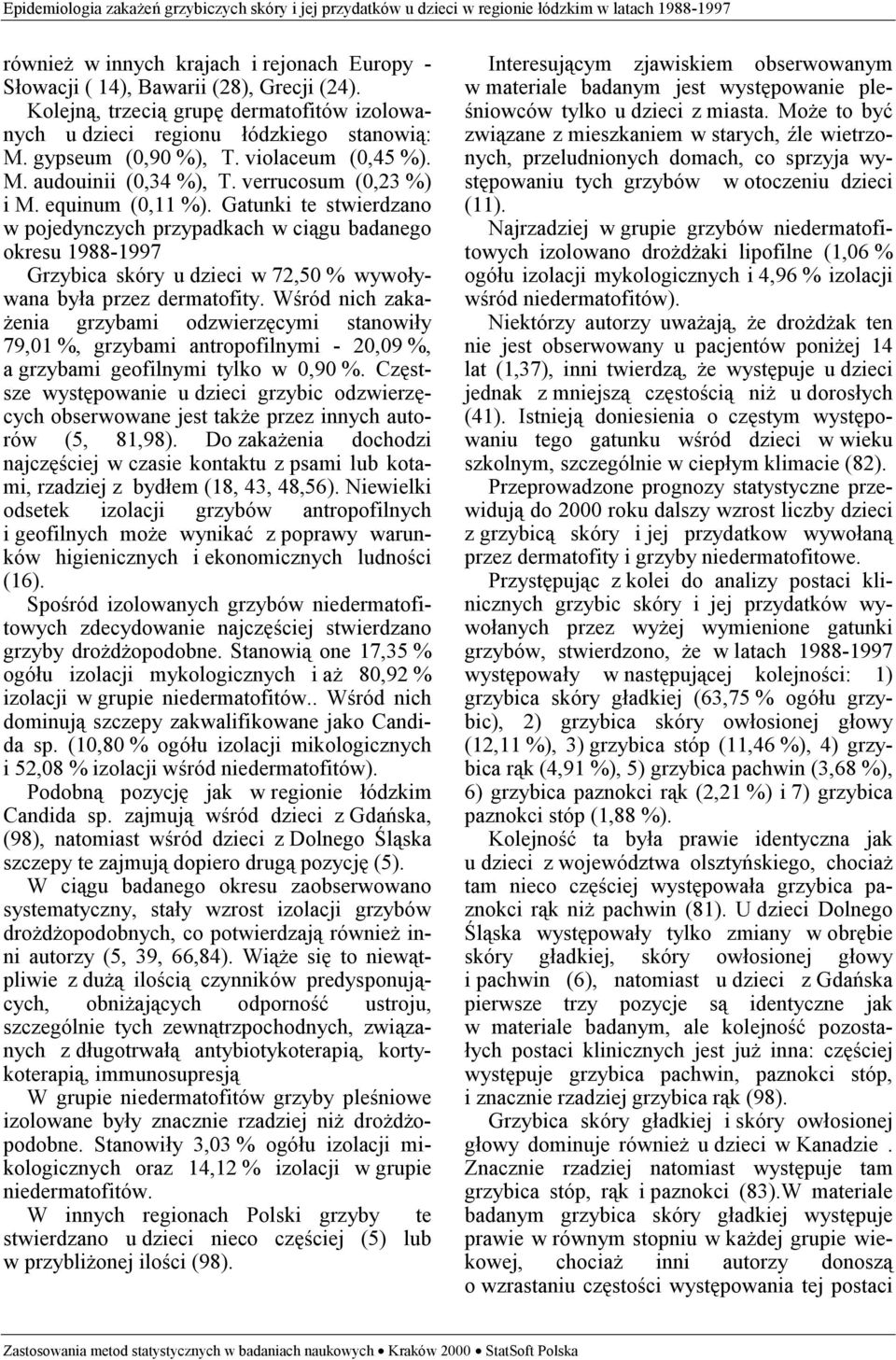 Gatunki te stwierdzano w pojedynczych przypadkach w ciągu badanego okresu 1988-1997 Grzybica skóry u dzieci w 72,50 % wywoływana była przez dermatofity.