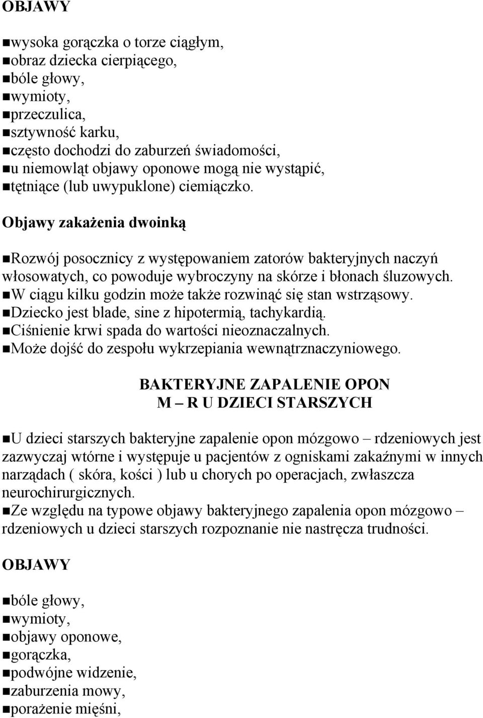 Objawy zakażenia dwoinką Rozwój posocznicy z występowaniem zatorów bakteryjnych naczyń włosowatych, co powoduje wybroczyny na skórze i błonach śluzowych.