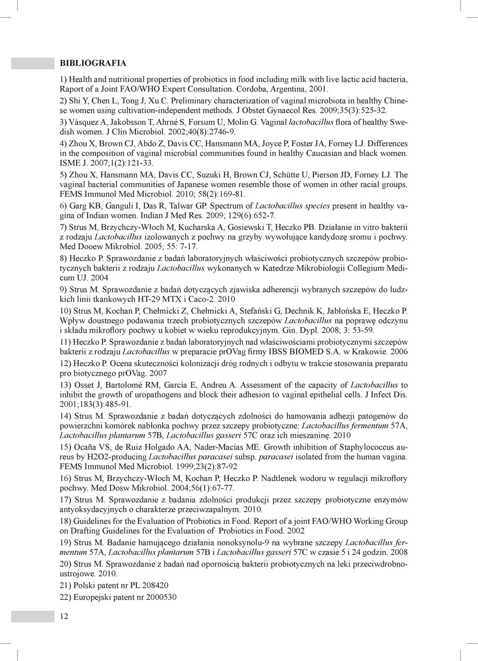 3) Vásquez A, Jakobsson T, Ahrné S, Forsum U, Molin G. Vaginal lactobacillus flora of healthy Swedish women. J Clin Microbiol. 2002;40(8):2746-9.