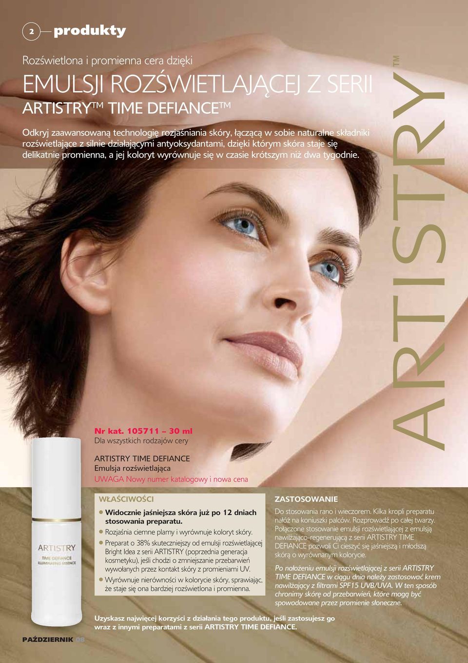 105711 30 ml Dla wszystkich rodzajów cery ARTISTRY TIME DEFIANCE Emulsja rozświetlająca UWAGA Nowy numer katalogowy i nowa cena WŁAŚCIWOŚCI Widocznie jaśniejsza skóra już po 12 dniach stosowania