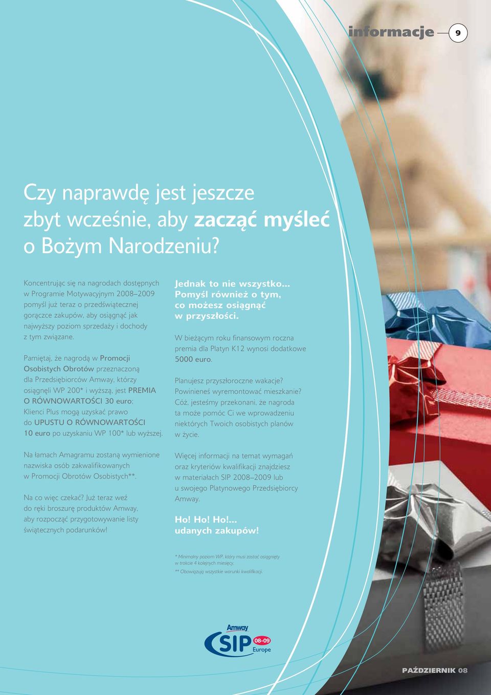 Pamiętaj, że nagrodą w Promocji Osobistych Obrotów przeznaczoną dla Przedsiębiorców Amway, którzy osiągnęli WP 200* i wyższą, jest PREMIA O RÓWNOWARTOŚCI 30 euro; Klienci Plus mogą uzyskać prawo do