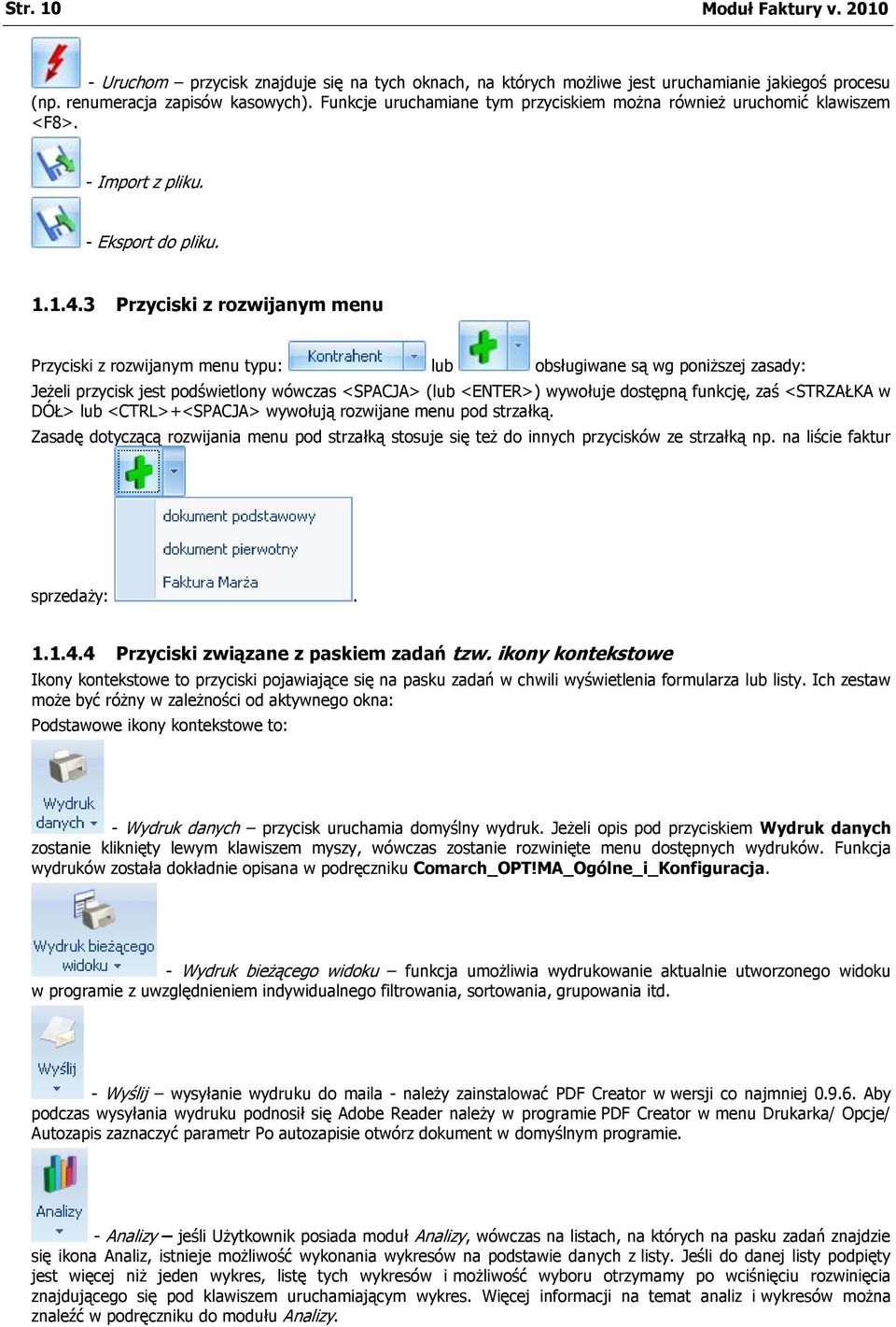 3 Przyciski z rozwijanym menu Przyciski z rozwijanym menu typu: lub obsługiwane są wg poniższej zasady: Jeżeli przycisk jest podświetlony wówczas <SPACJA> (lub <ENTER>) wywołuje dostępną funkcję, zaś