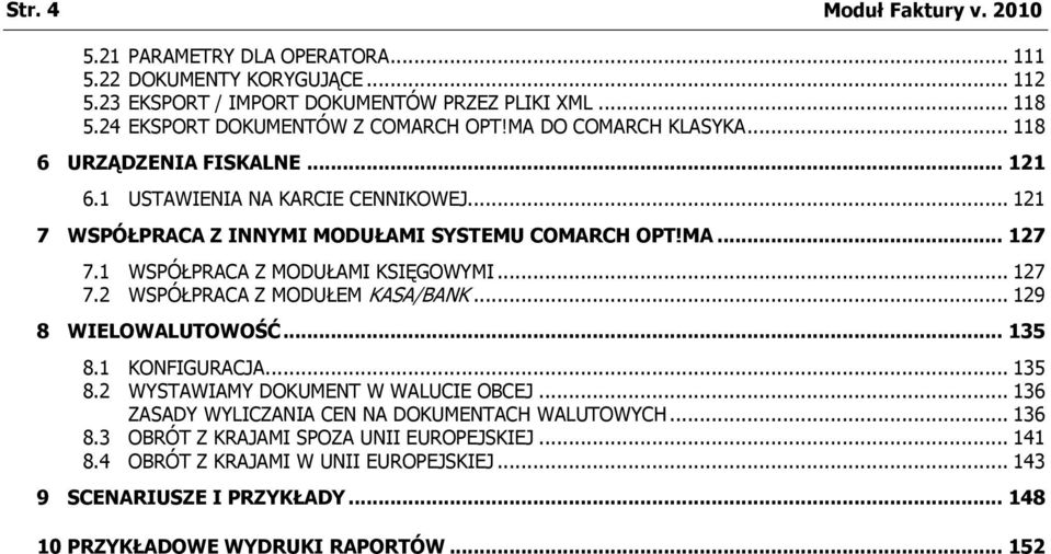 MA... 127 7.1 WSPÓŁPRACA Z MODUŁAMI KSIĘGOWYMI... 127 7.2 WSPÓŁPRACA Z MODUŁEM KASA/BANK... 129 8 WIELOWALUTOWOŚĆ... 135 8.1 KONFIGURACJA... 135 8.2 WYSTAWIAMY DOKUMENT W WALUCIE OBCEJ.