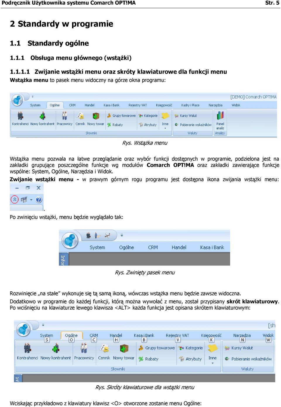 Wstążka menu Wstążka menu pozwala na łatwe przeglądanie oraz wybór funkcji dostępnych w programie, podzielona jest na zakładki grupujące poszczególne funkcje wg modułów Comarch OPT!