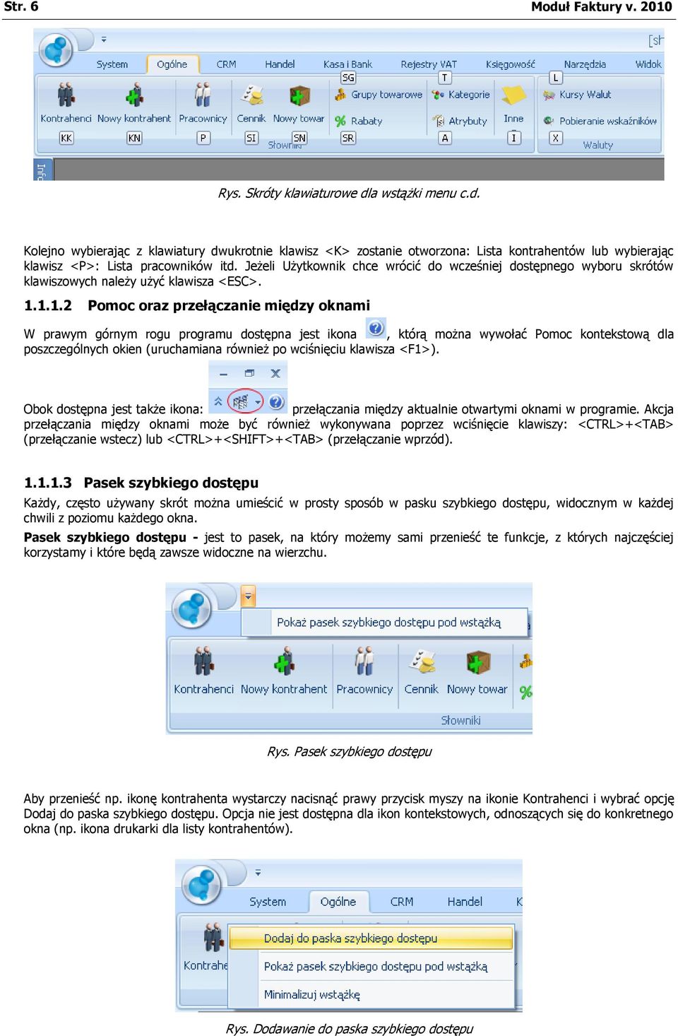 1.1.2 Pomoc oraz przełączanie między oknami W prawym górnym rogu programu dostępna jest ikona, którą można wywołać Pomoc kontekstową dla poszczególnych okien (uruchamiana również po wciśnięciu