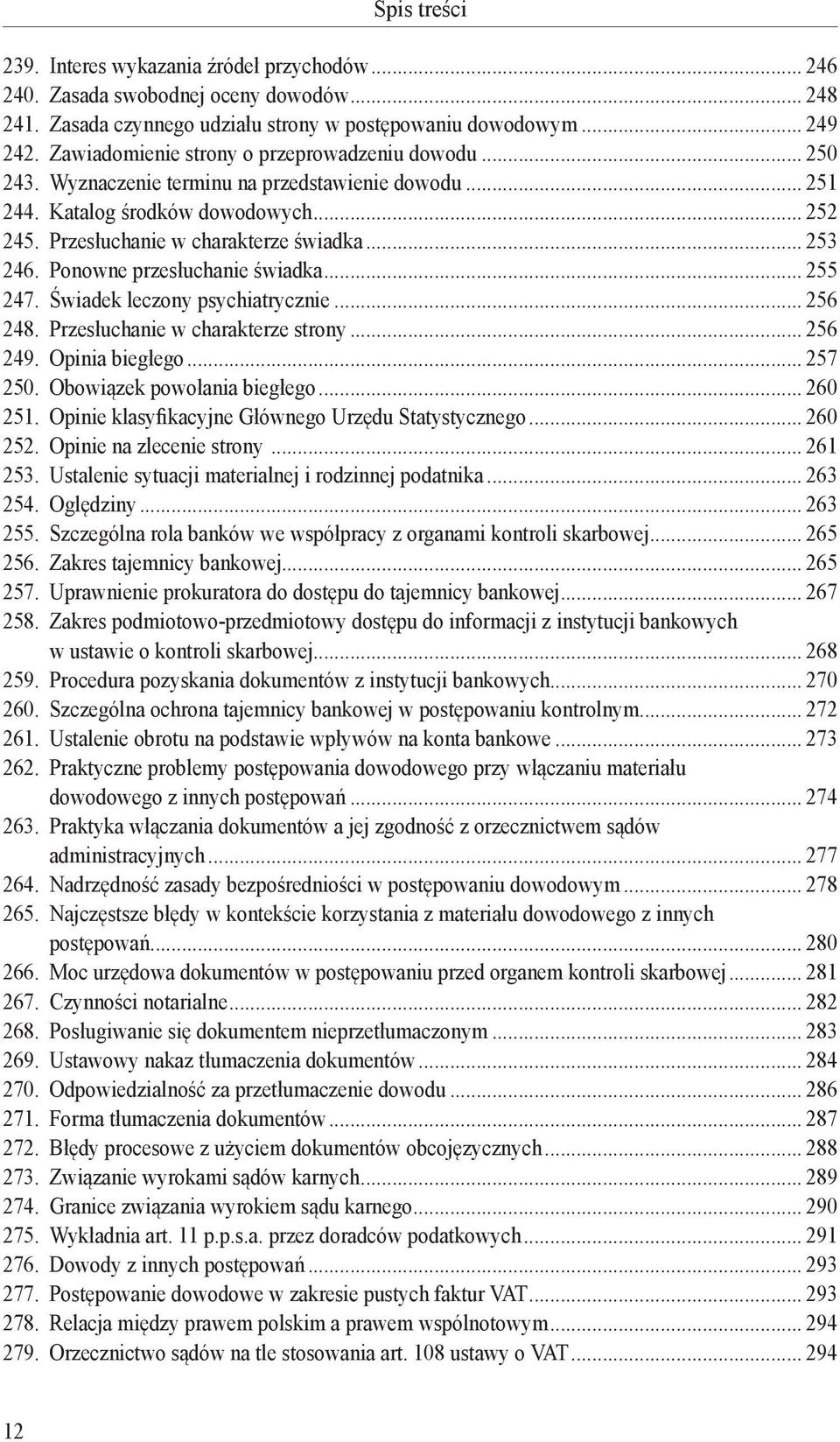 Ponowne przesłuchanie świadka... 255 247. Świadek leczony psychiatrycznie... 256 248. Przesłuchanie w charakterze strony... 256 249. Opinia biegłego... 257 250. Obowiązek powołania biegłego... 260 251.