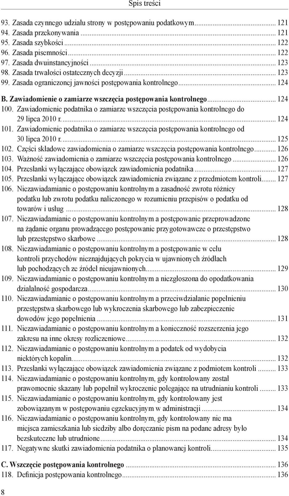 Zawiadomienie podatnika o zamiarze wszczęcia postępowania kontrolnego do 29 lipca 2010 r... 124 101. Zawiadomienie podatnika o zamiarze wszczęcia postępowania kontrolnego od 30 lipca 2010 r... 125 102.