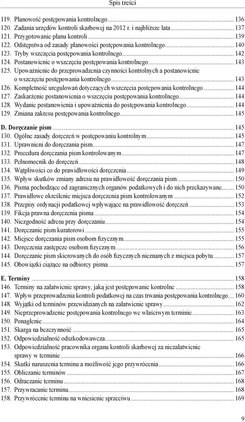 Upoważnienie do przeprowadzenia czynności kontrolnych a postanowienie o wszczęciu postępowania kontrolnego... 143 126. Kompletność uregulowań dotyczących wszczęcia postępowania kontrolnego... 144 127.