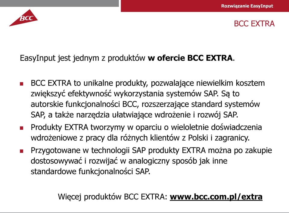 Są to autorskie funkcjonalności BCC, rozszerzające standard systemów SAP, a także narzędzia ułatwiające wdrożenie i rozwój SAP.