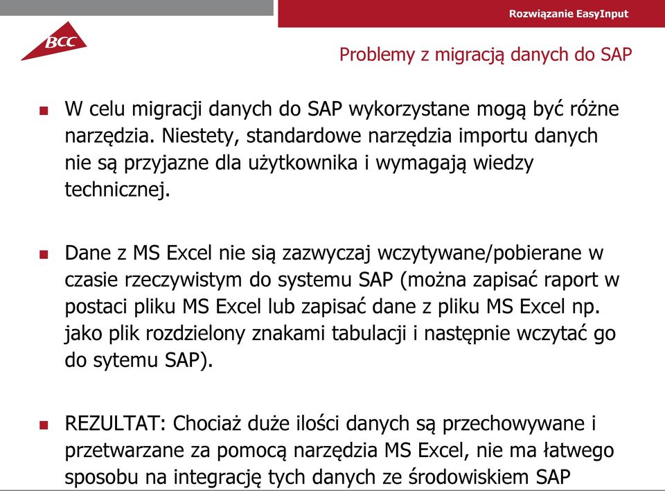 Dane z MS Excel nie sią zazwyczaj wczytywane/pobierane w czasie rzeczywistym do systemu SAP (można zapisać raport w postaci pliku MS Excel lub zapisać dane z