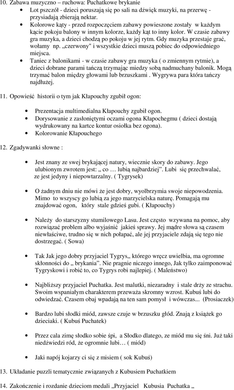 Gdy muzyka przestaje grać, wołamy np. czerwony" i wszystkie dzieci muszą pobiec do odpowiedniego miejsca.