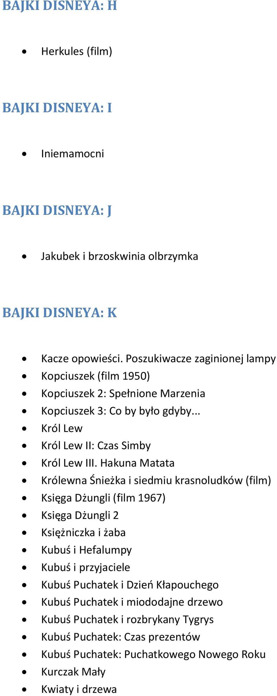 Hakuna Matata Królewna Śnieżka i siedmiu krasnoludków (film) Księga Dżungli (film 1967) Księga Dżungli 2 Księżniczka i żaba Kubuś i Hefalumpy Kubuś i przyjaciele Kubuś