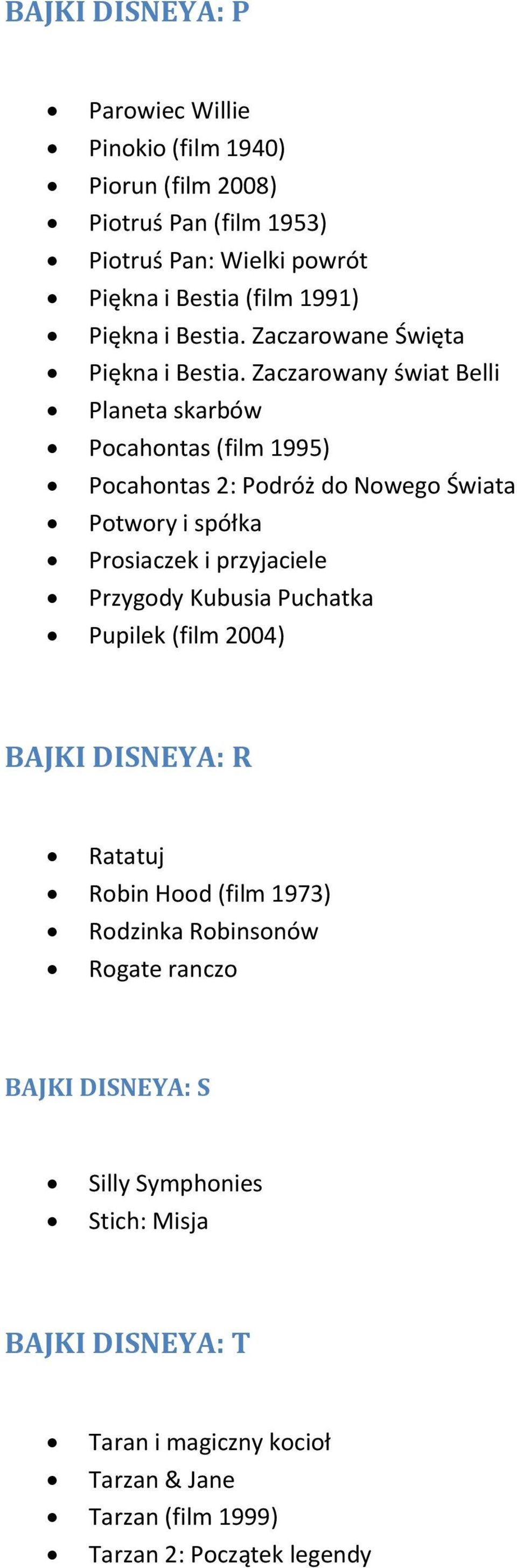 Zaczarowany świat Belli Planeta skarbów Pocahontas (film 1995) Pocahontas 2: Podróż do Nowego Świata Potwory i spółka Prosiaczek i przyjaciele Przygody