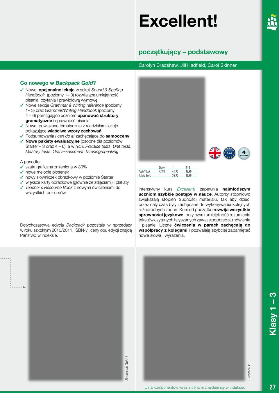 Grammar/Writing Handbook (poziomy 4 6) pomagające uczniom opanować struktury gramatyczne i sprawność pisania 3 Nowe, powiązane tematycznie z rozdziałami lekcje pokazujące właściwe wzory zachowań 3