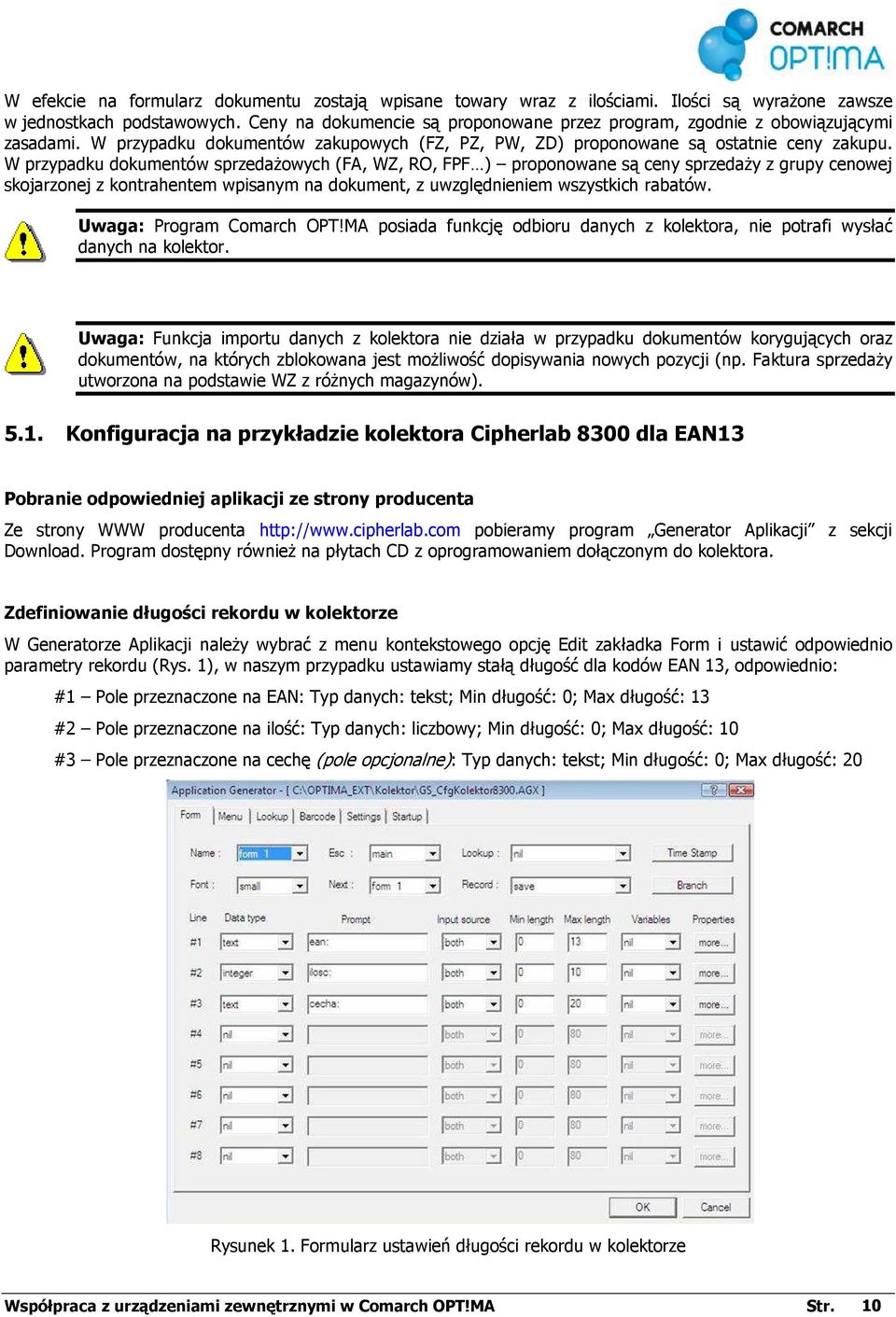 W przypadku dokumentów sprzedażowych (FA, WZ, RO, FPF ) proponowane są ceny sprzedaży z grupy cenowej skojarzonej z kontrahentem wpisanym na dokument, z uwzględnieniem wszystkich rabatów.